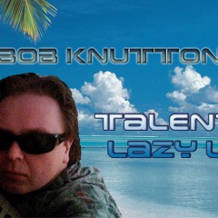 Bob Knutton – Talented Lazy Life [2011]